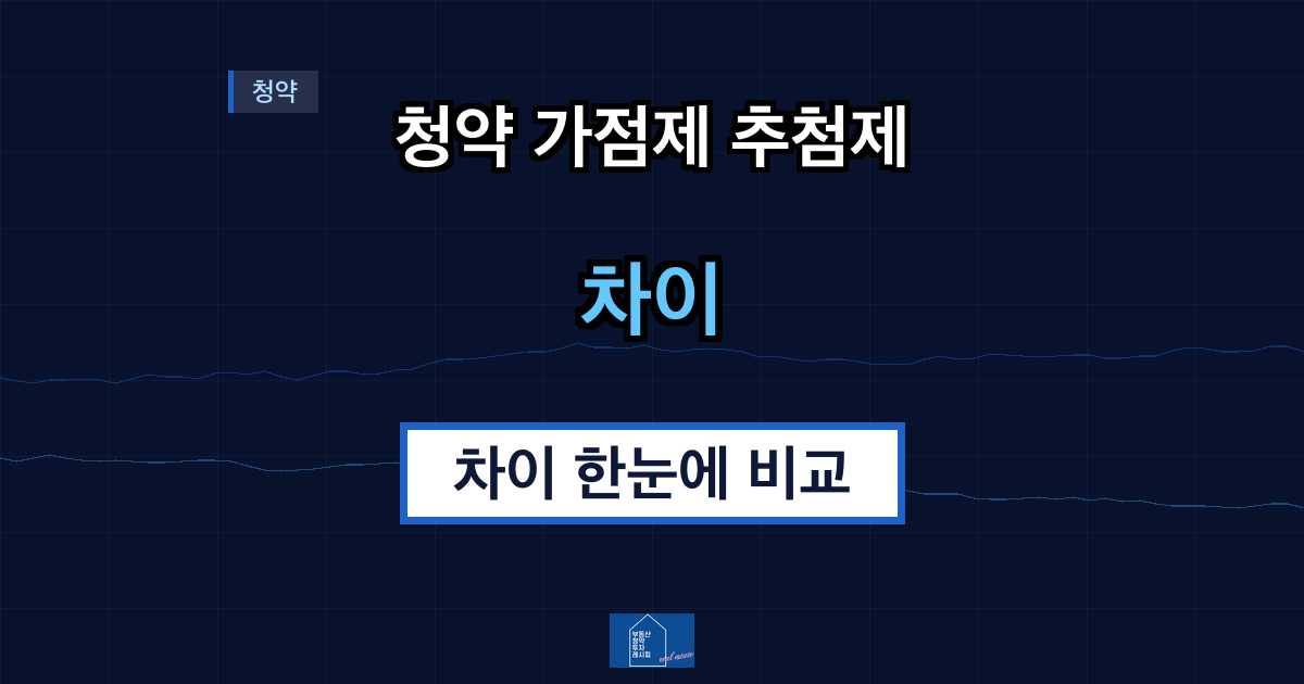청약 가점제 추첨제 차이 한눈에 비교