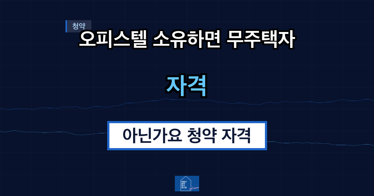 오피스텔 소유하면 무주택자 아닌가요 청약 자격 영향 정리